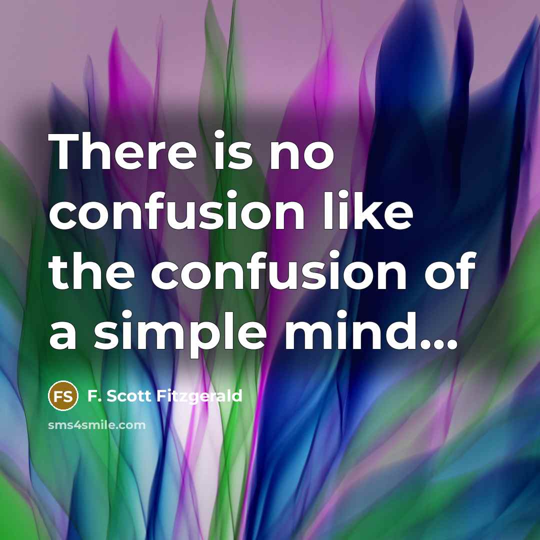 “There is no confusion like the confusion of a simple mind…” quote by F. Scott Fitzgerald