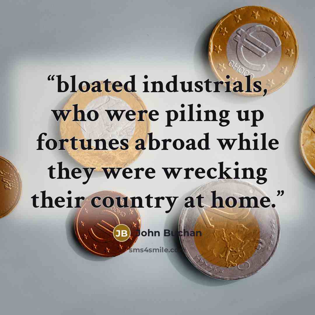 “bloated industrials, who were piling up fortunes abroad while they were wrecking their country at home.” quote by John Buchan