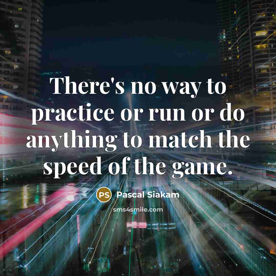 “There's no way to practice or run or do anything to match the speed of the game.” quote by Pascal Siakam