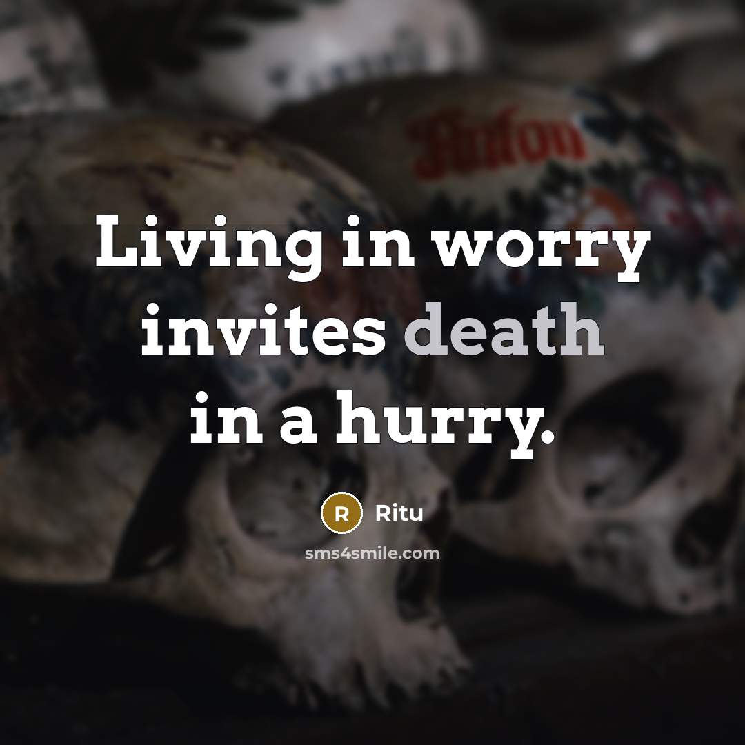 “Living in worry invites death in a hurry.” quote by Ritu