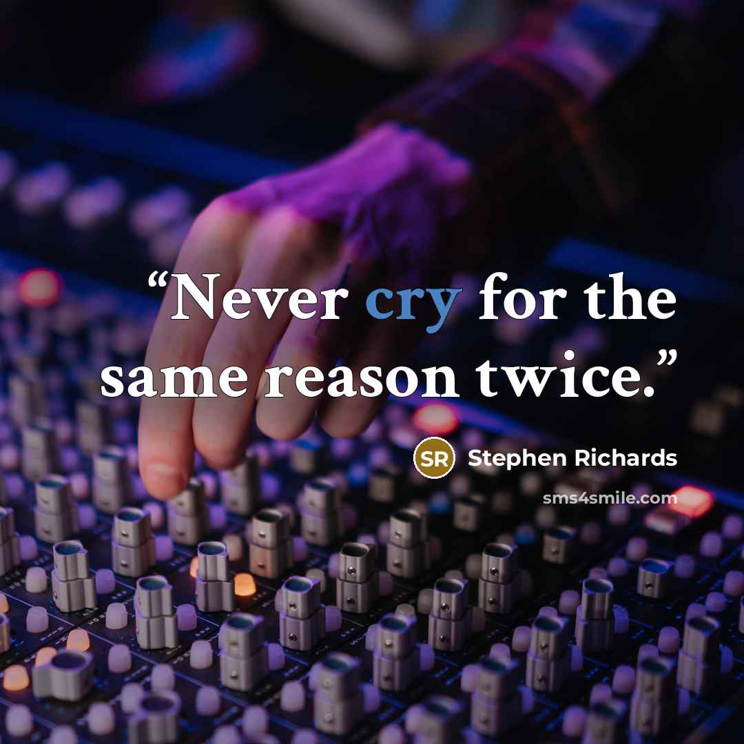 “Never cry for the same reason twice.” quote by Stephen Richards