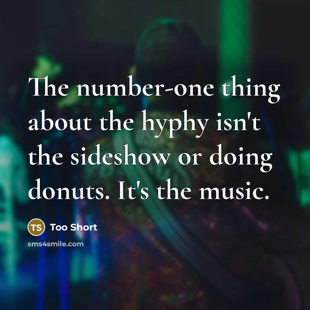 “The number-one thing about the hyphy isn't the sideshow or doing donuts. It's the music.” quote by Too Short