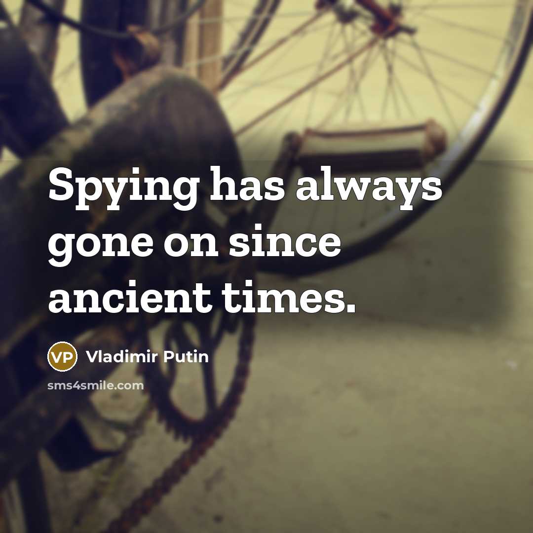 “Spying has always gone on since ancient times.” quote by Vladimir Putin