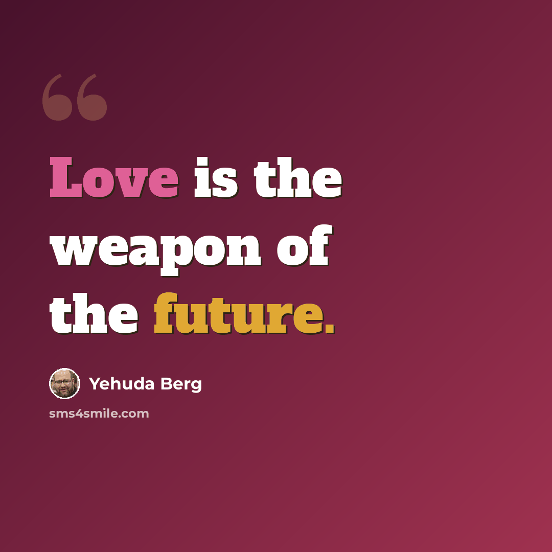 “Love is the weapon of the future.” quote by Yehuda Berg