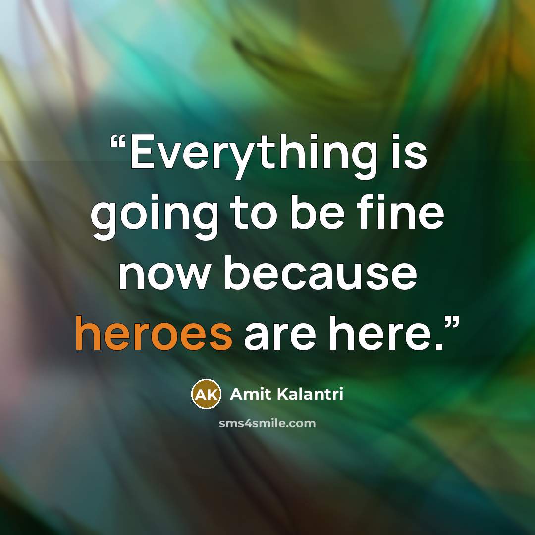 “Everything is going to be fine now because heroes are here.” quote by Amit Kalantri