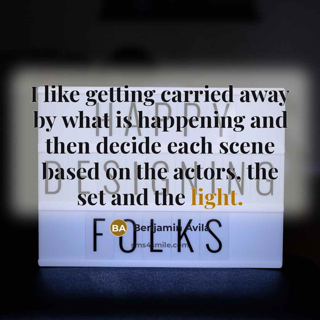 “I like getting carried away by what is happening and then decide each scene based on the actors, the set and the light.” quote by Benjamin Avila