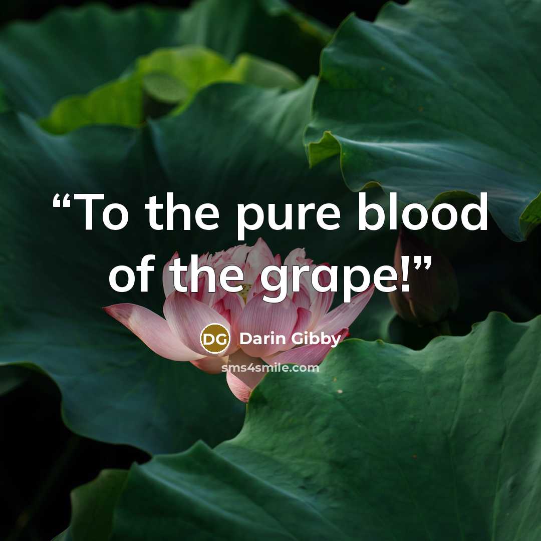 “To the pure blood of the grape!” quote by Darin Gibby