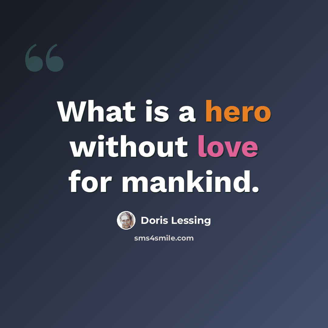 “What is a hero without love for mankind.” quote by Doris Lessing