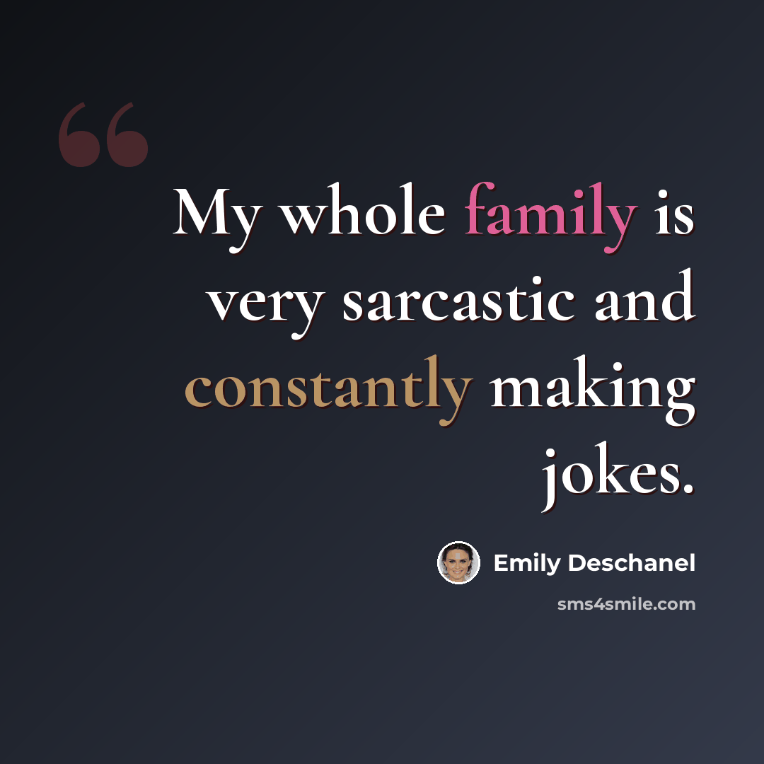“My whole family is very sarcastic and constantly making jokes.” quote by Emily Deschanel