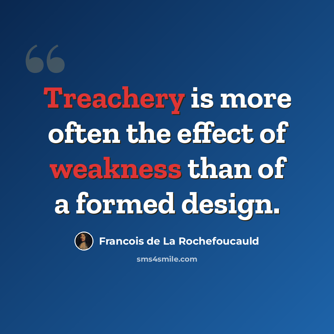 “Treachery is more often the effect of weakness than of a formed design.” quote by Francois de La Rochefoucauld