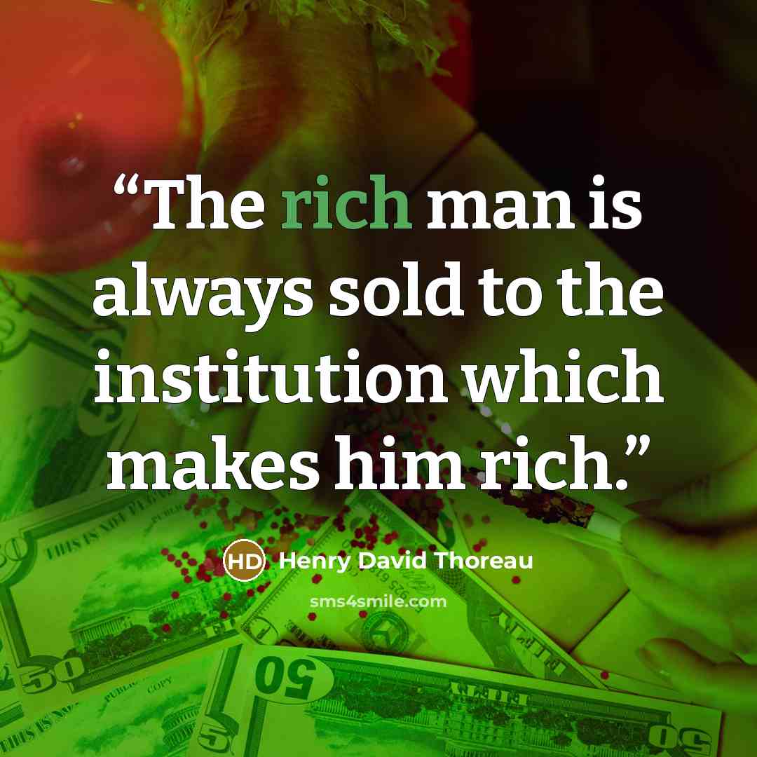 “The rich man is always sold to the institution which makes him rich.” quote by Henry David Thoreau