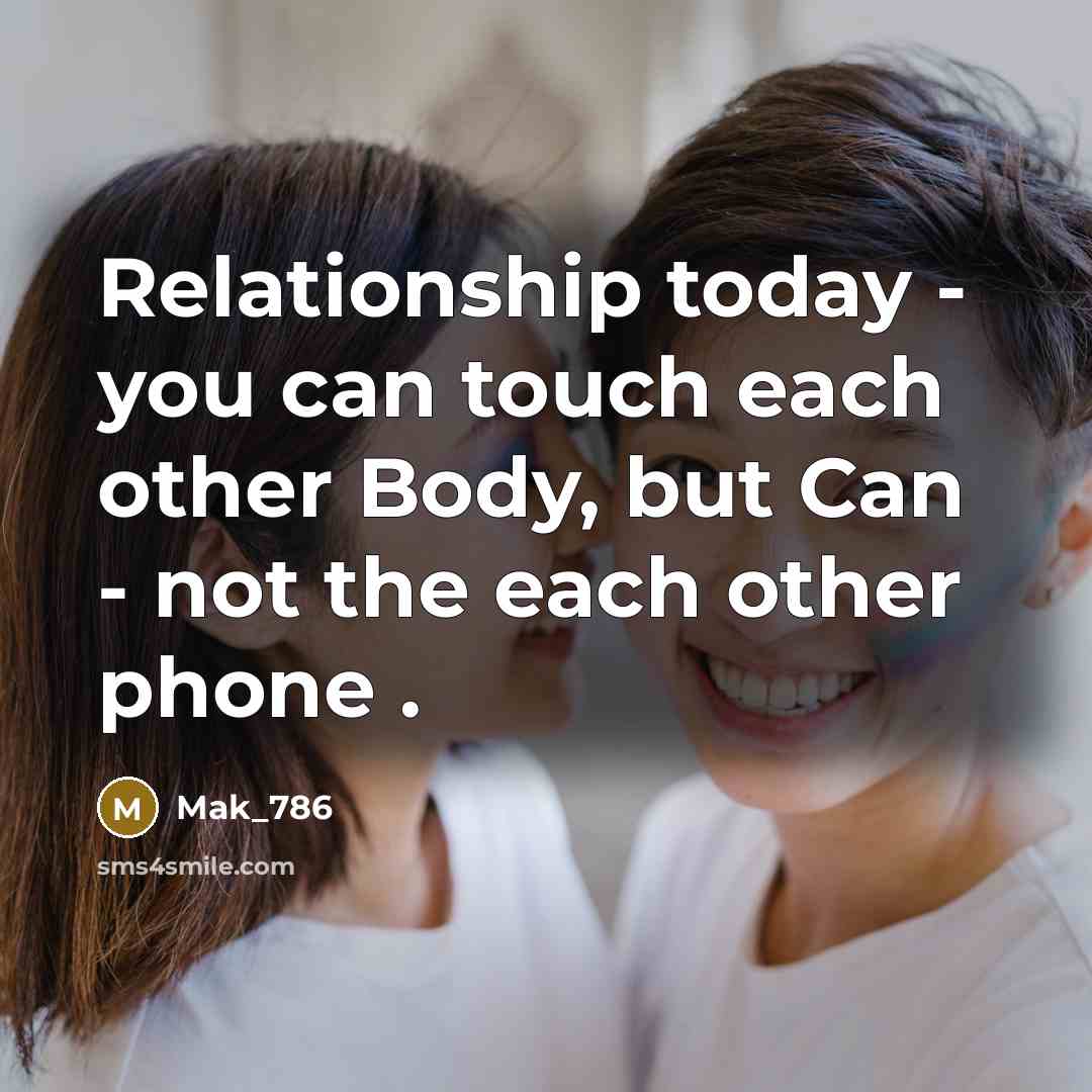 “Relationship today - you can touch each other Body, but Can - not the each other phone .” quote by Mak_786