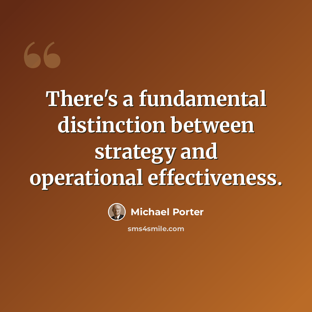 “There's a fundamental distinction between strategy and operational effectiveness.” quote by Michael Porter