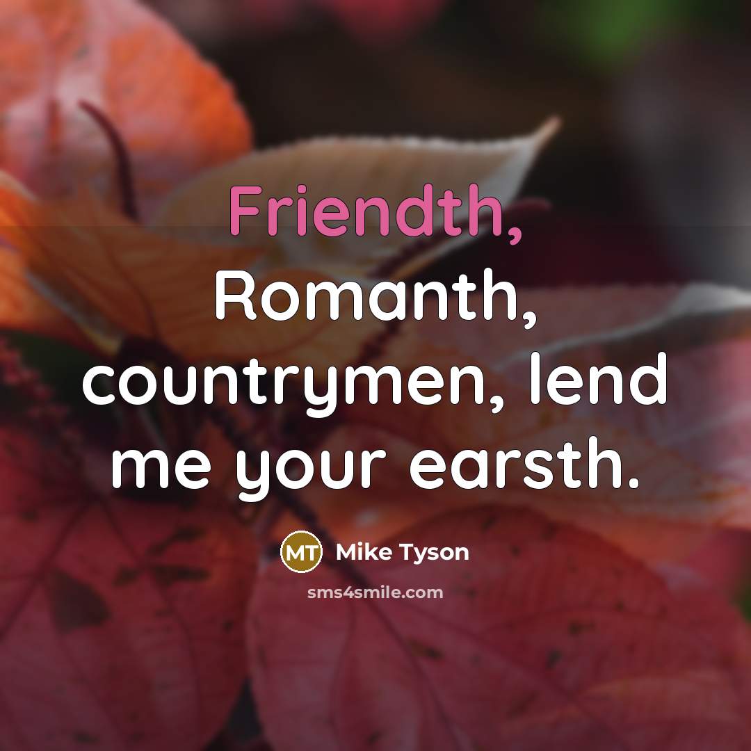 “Friendth, Romanth, countrymen, lend me your earsth.” quote by Mike Tyson