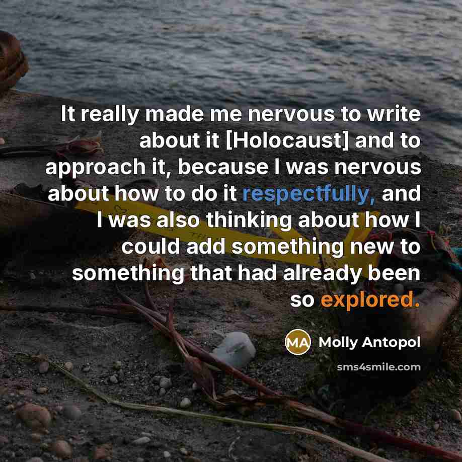 “It really made me nervous to write about it [Holocaust] and to approach it, because I was nervous about how to do it respectfully, and I was also thinking about how I could add something new to something that had already been so explored.” quote by Molly Antopol