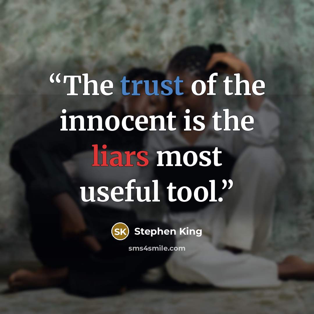 “The trust of the innocent is the liars most useful tool.” quote by Stephen King
