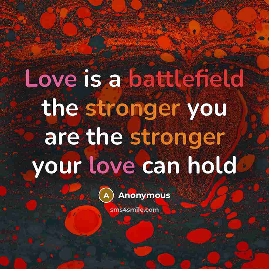 “Love is a battlefield the stronger you are the stronger your love can hold” quote by Anonymous