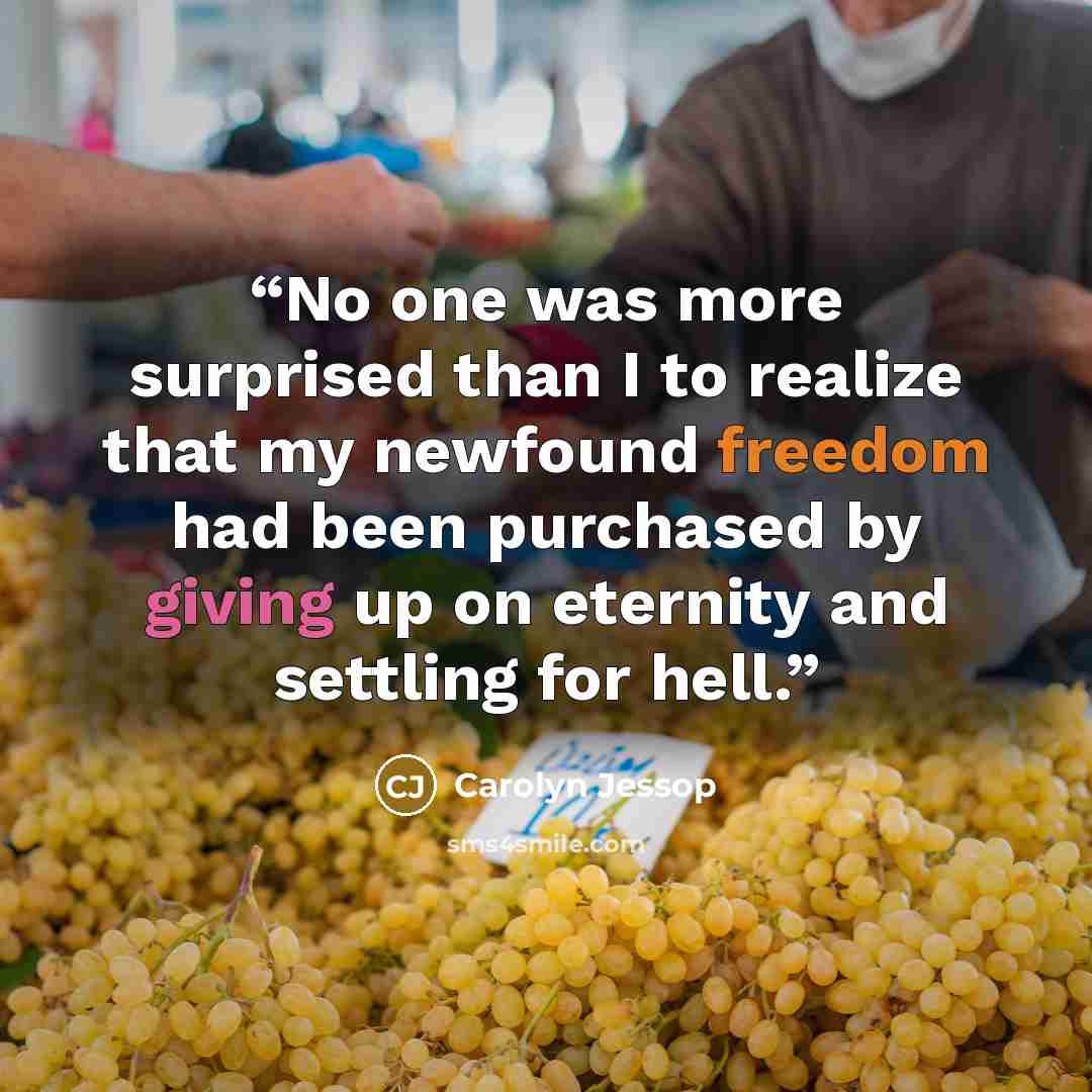 “No one was more surprised than I to realize that my newfound freedom had been purchased by giving up on eternity and settling for hell.” quote by Carolyn Jessop