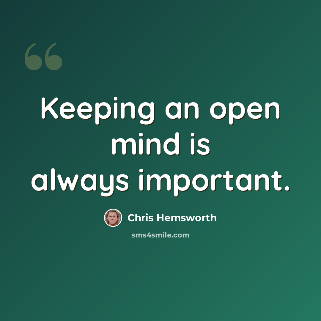 “Keeping an open mind is always important.” quote by Chris Hemsworth