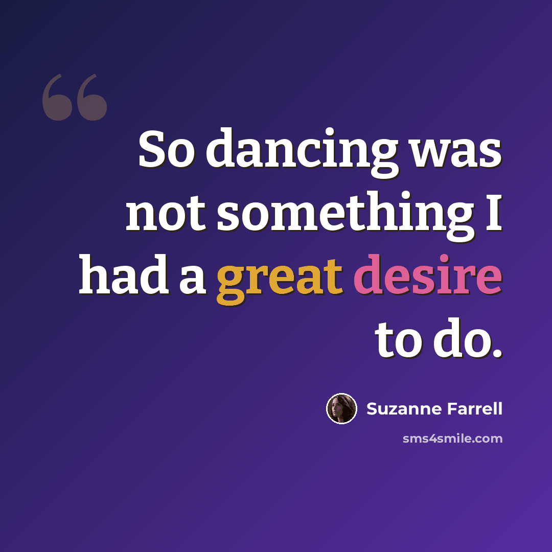 “So dancing was not something I had a great desire to do.” quote by Suzanne Farrell