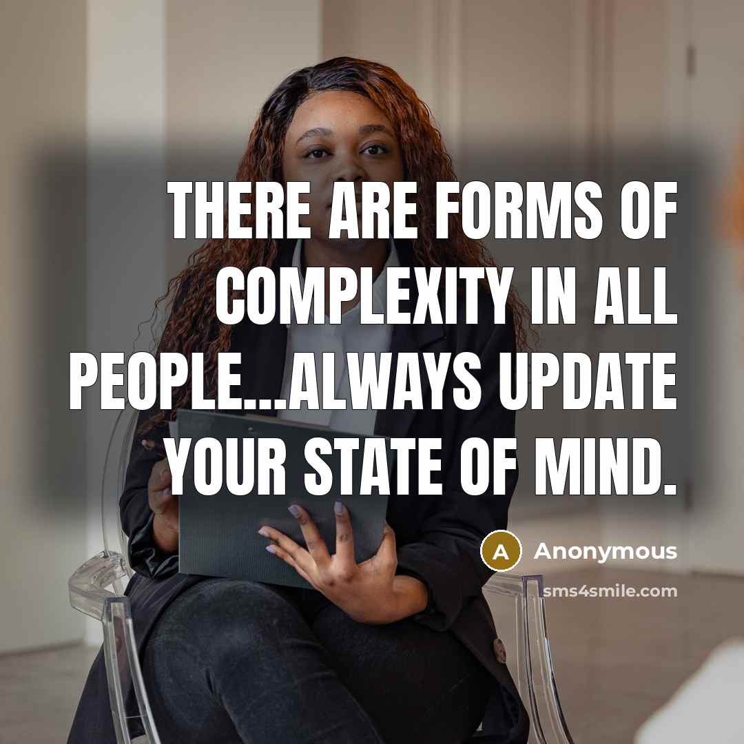 “There are forms of complexity in all people...Always update your state of mind.” quote by Anonymous