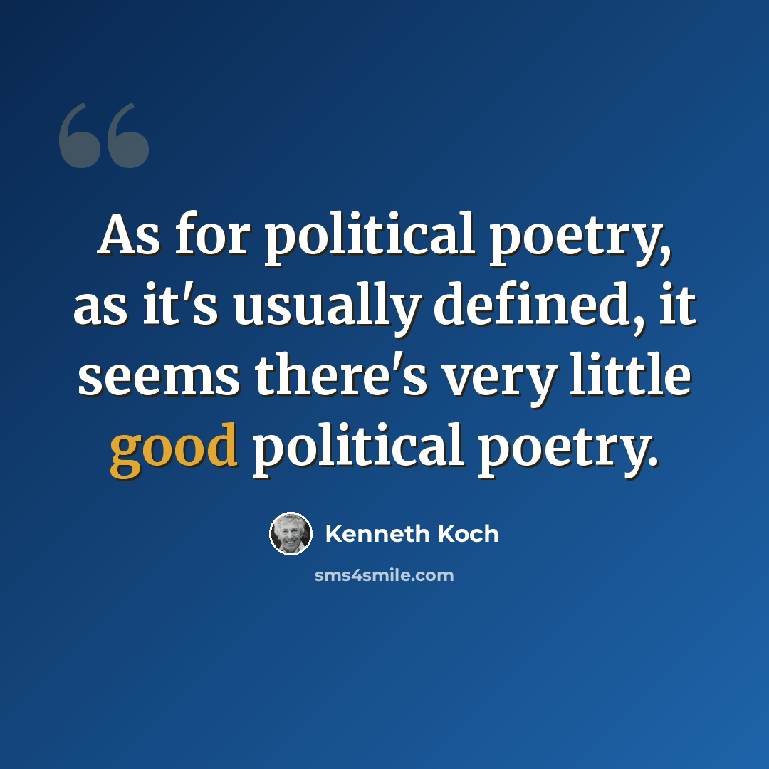 “As for political poetry, as it's usually defined, it seems there's very little good political poetry.” quote by Kenneth Koch