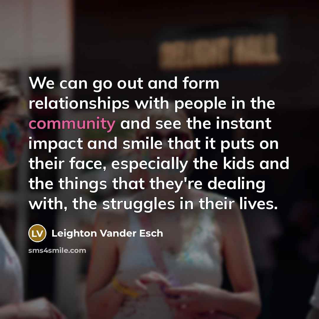 “We can go out and form relationships with people in the community and see the instant impact and smile that it puts on their face, especially the kids and the things that they're dealing with, the struggles in their lives.” quote by Leighton Vander Esch