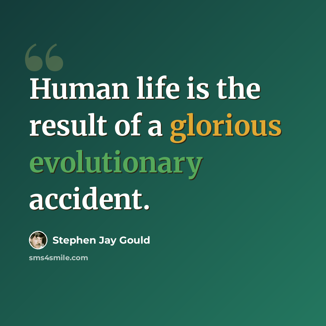 “Human life is the result of a glorious evolutionary accident.” quote by Stephen Jay Gould