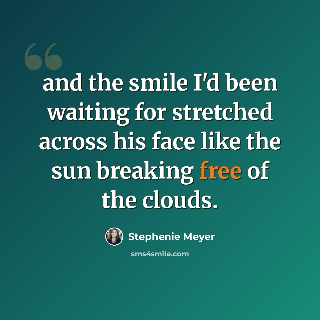 “and the smile I'd been waiting for stretched across his face like the sun breaking free of the clouds.” quote by Stephenie Meyer