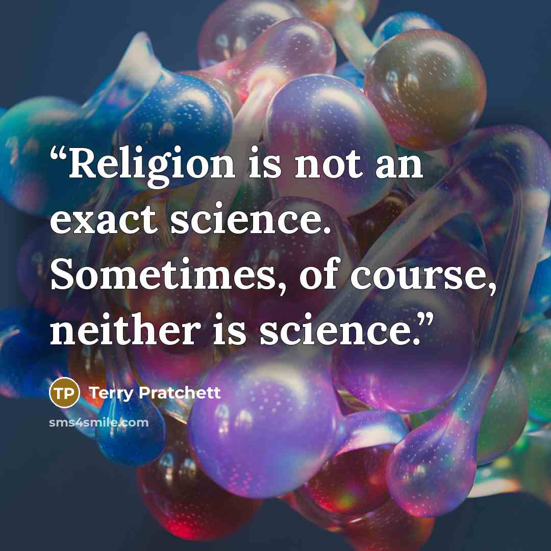 “Religion is not an exact science. Sometimes, of course, neither is science.” quote by Terry Pratchett