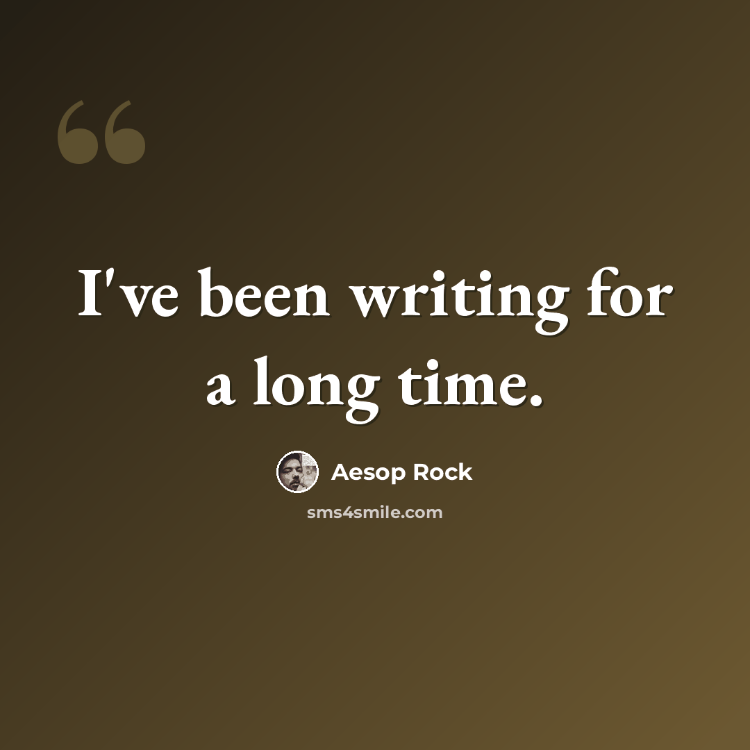 “I've been writing for a long time.” quote by Aesop Rock