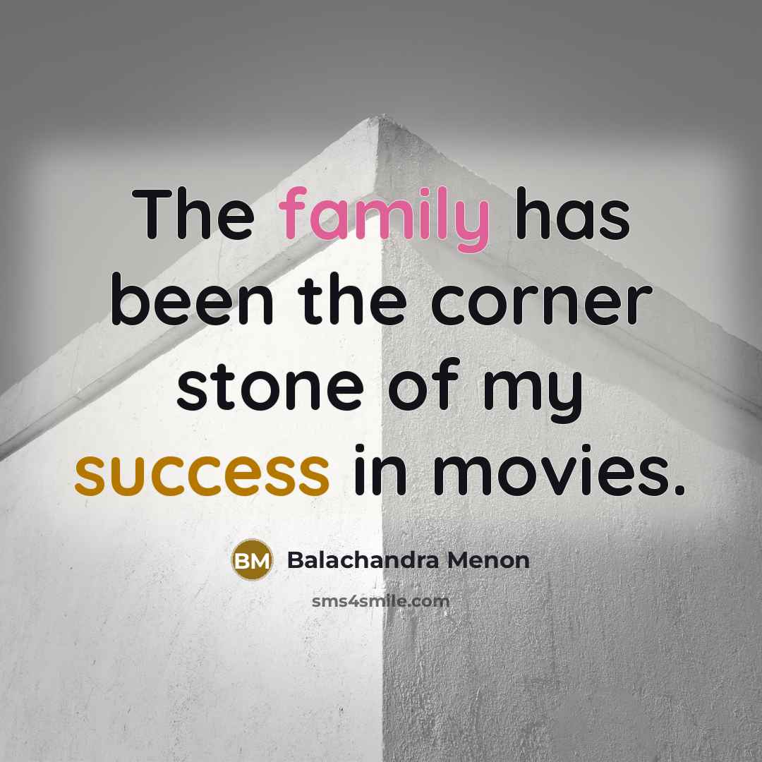 “The family has been the corner stone of my success in movies.” quote by Balachandra Menon