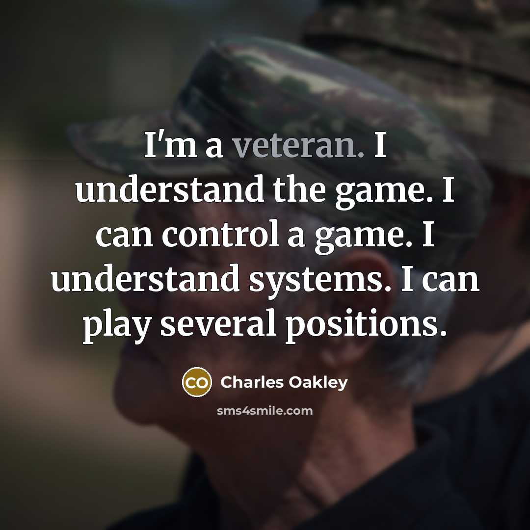 “I'm a veteran. I understand the game. I can control a game. I understand systems. I can play several positions.” quote by Charles Oakley