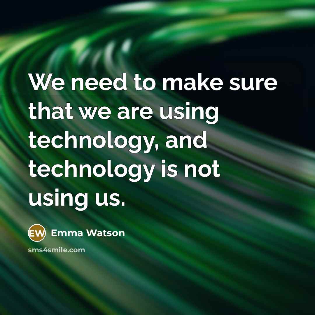 “We need to make sure that we are using technology, and technology is not using us.” quote by Emma Watson