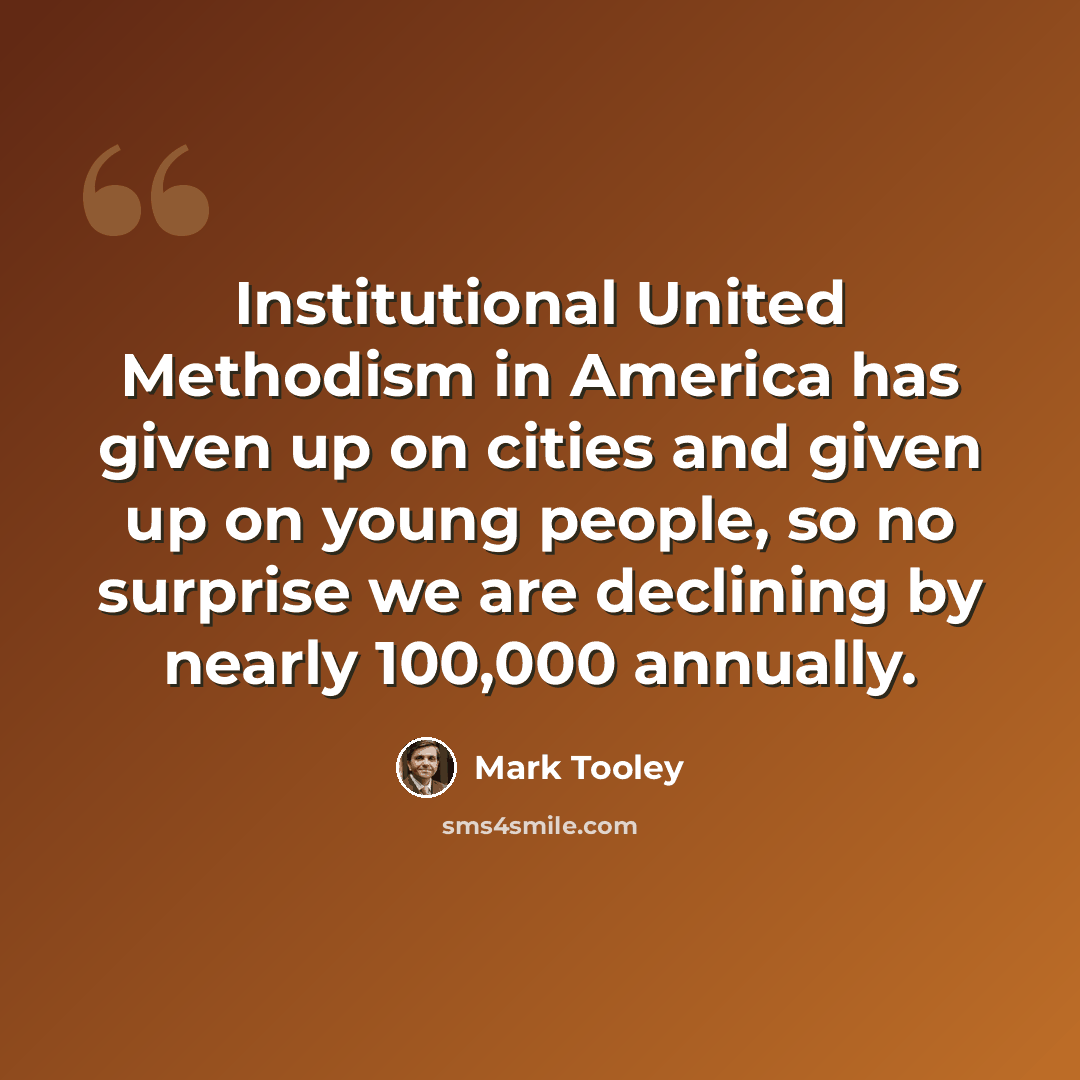 “Institutional United Methodism in America has given up on cities and given up on young people, so no surprise we are declining by nearly 100,000 annually.” quote by Mark Tooley