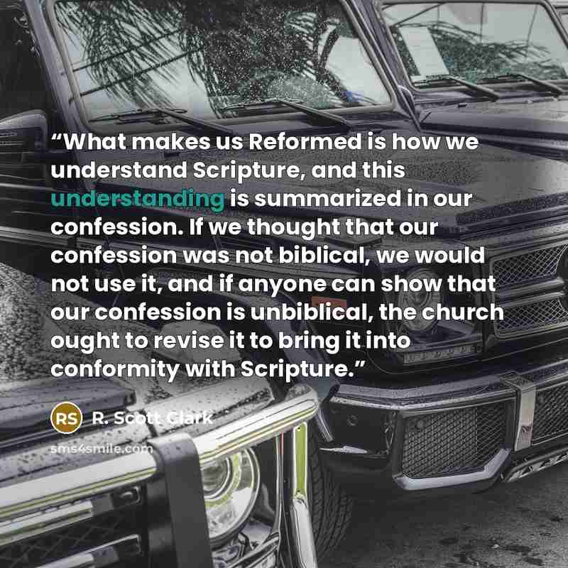 “What makes us Reformed is how we understand Scripture, and this understanding is summarized in our confession. If we thought that our confession was not biblical, we would not use it, and if anyone can show that our confession is unbiblical, the church ought to revise it to bring it into…” quote by R. Scott Clark