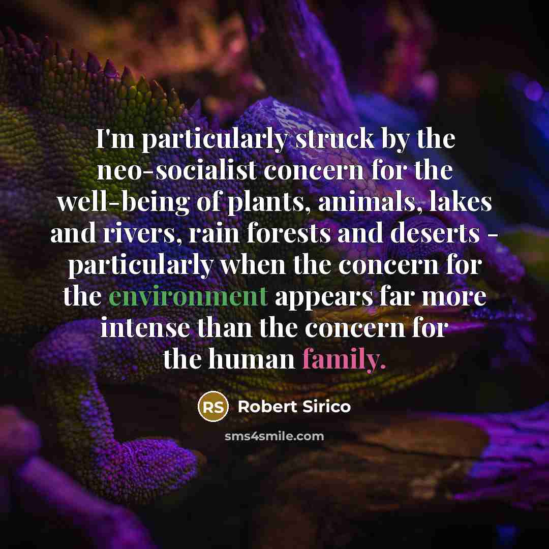 “I'm particularly struck by the neo-socialist concern for the well-being of plants, animals, lakes and rivers, rain forests and deserts - particularly when the concern for the environment appears far more intense than the concern for the human family.” quote by Robert Sirico