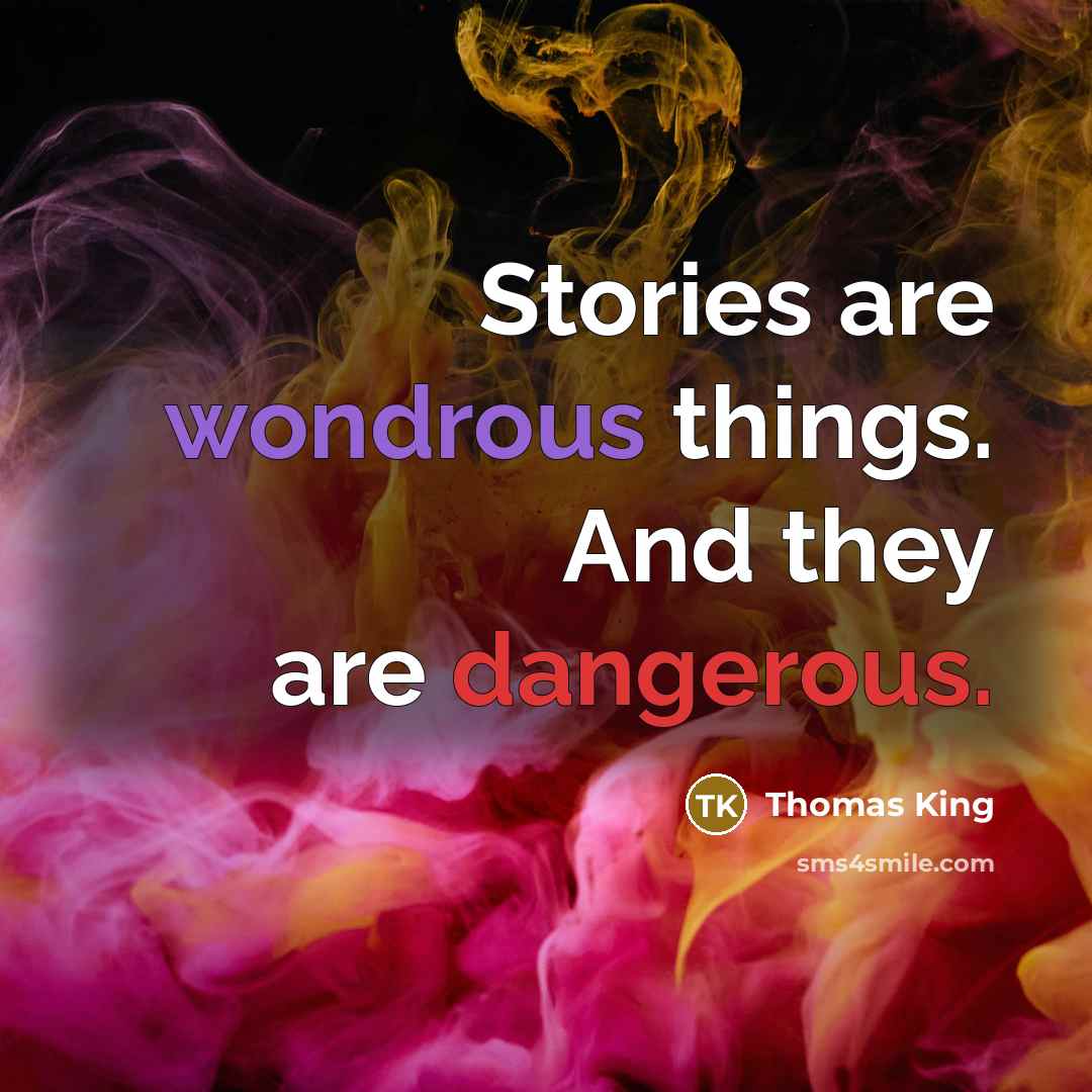 “Stories are wondrous things. And they are dangerous.” quote by Thomas King