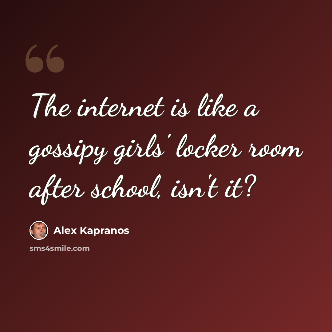 “The internet is like a gossipy girls' locker room after school, isn't it?” quote by Alex Kapranos