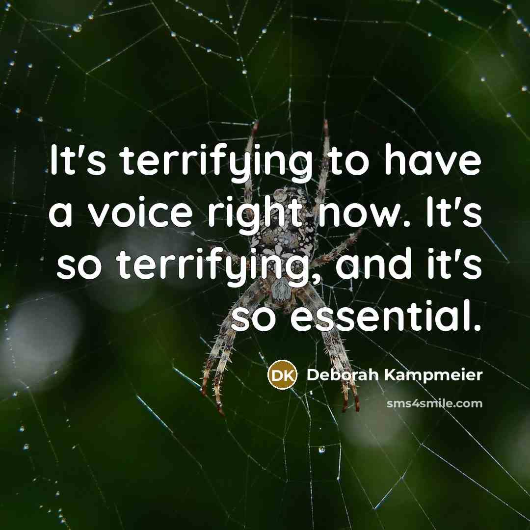 “It's terrifying to have a voice right now. It's so terrifying, and it's so essential.” quote by Deborah Kampmeier