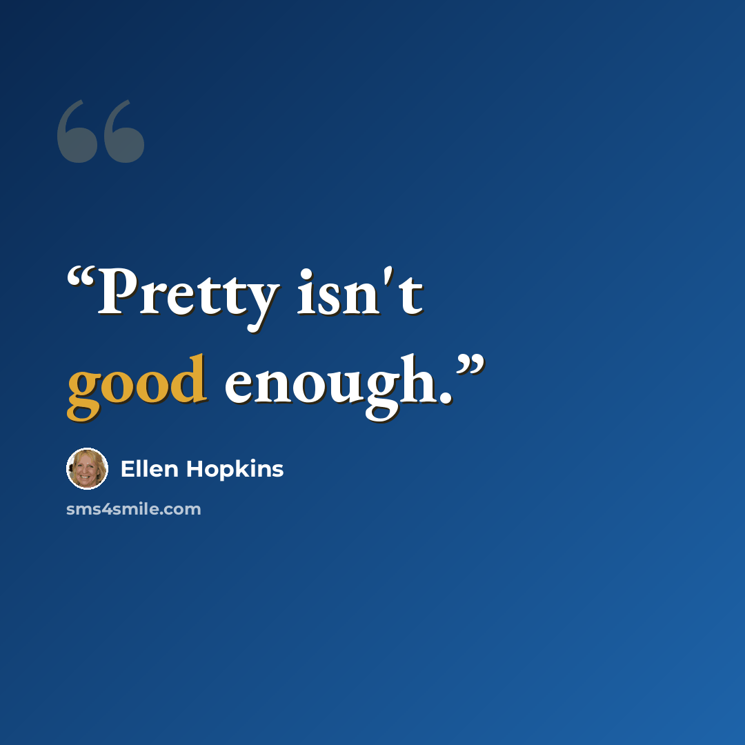 “Pretty isn't good enough.” quote by Ellen Hopkins