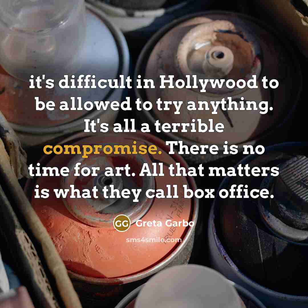 “it's difficult in Hollywood to be allowed to try anything. It's all a terrible compromise. There is no time for art. All that matters is what they call box office.” quote by Greta Garbo
