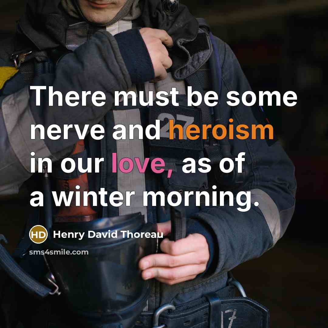 “There must be some nerve and heroism in our love, as of a winter morning.” quote by Henry David Thoreau