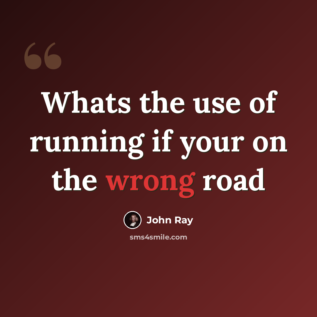 “Whats the use of running if your on the wrong road” quote by John Ray