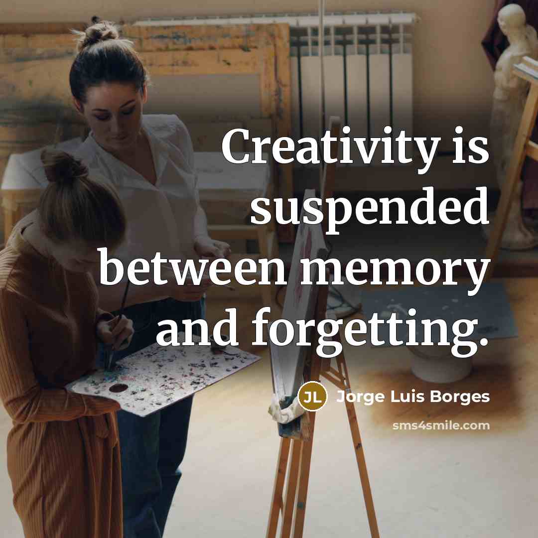 “Creativity is suspended between memory and forgetting.” quote by Jorge Luis Borges