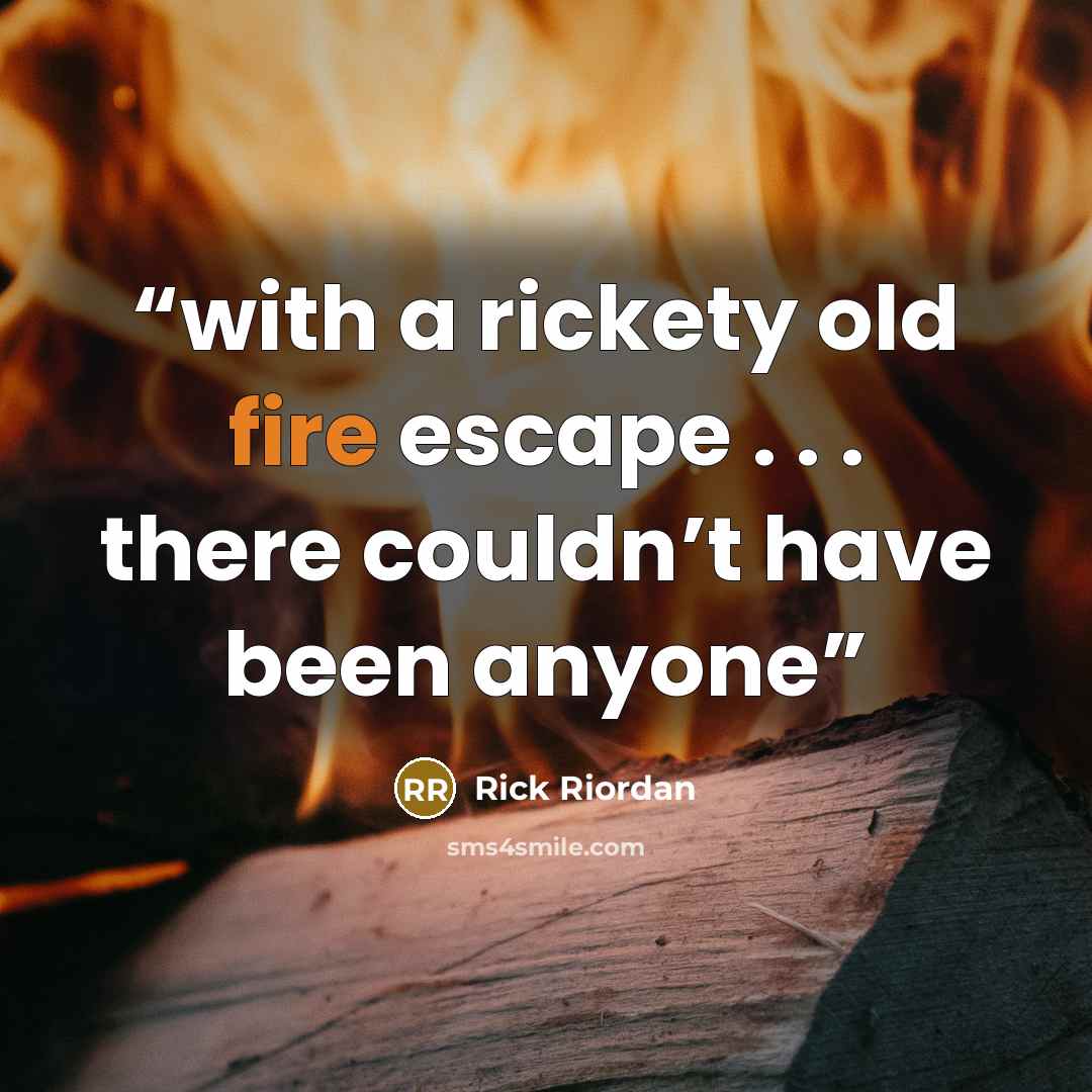 “with a rickety old fire escape . . . there couldn’t have been anyone” quote by Rick Riordan