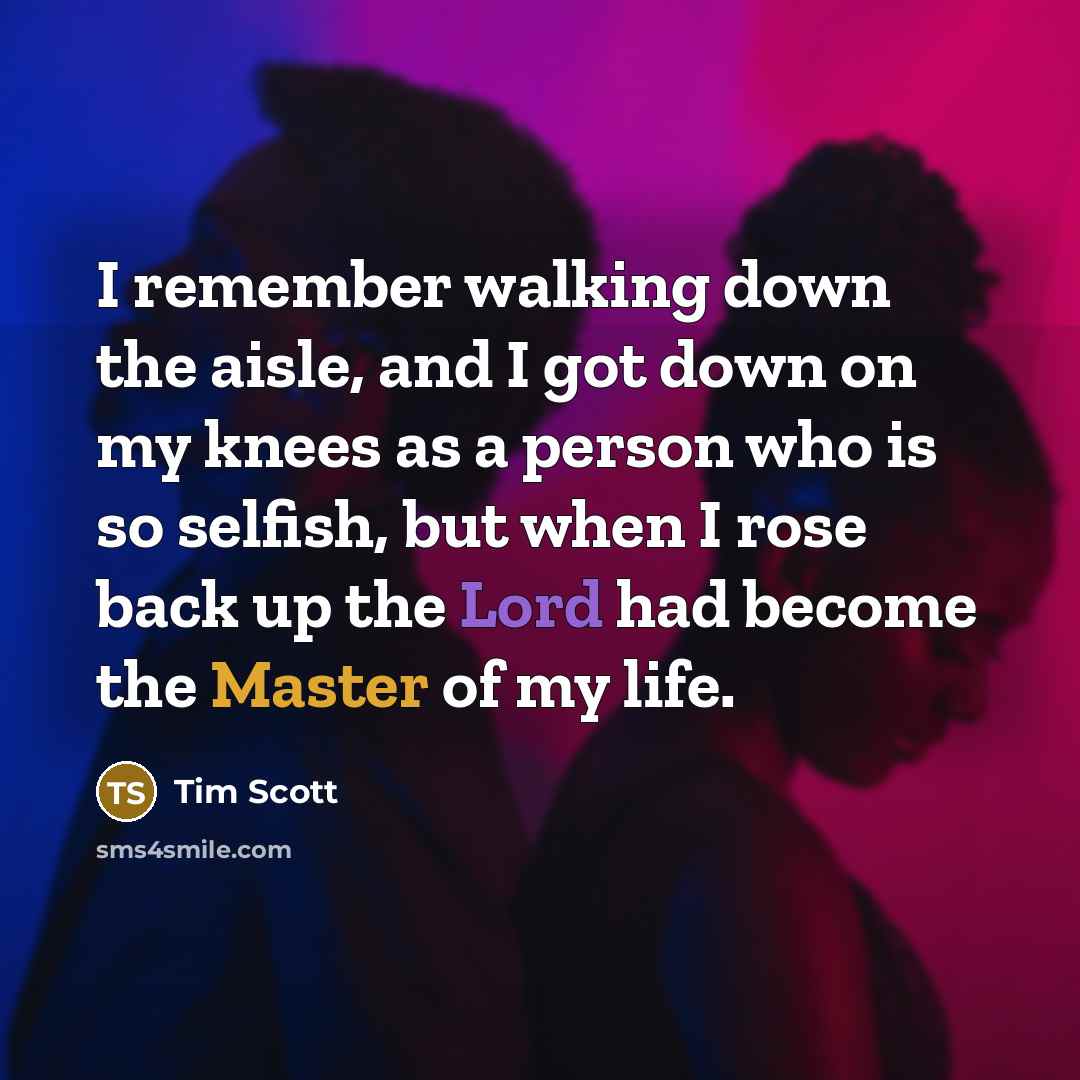 “I remember walking down the aisle, and I got down on my knees as a person who is so selfish, but when I rose back up the Lord had become the Master of my life.” quote by Tim Scott
