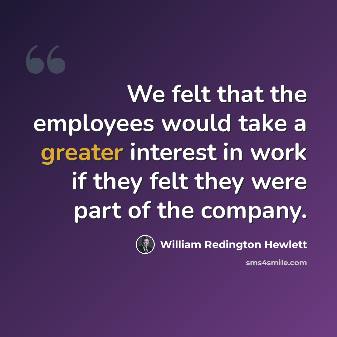 “We felt that the employees would take a greater interest in work if they felt they were part of the company.” quote by William Redington Hewlett