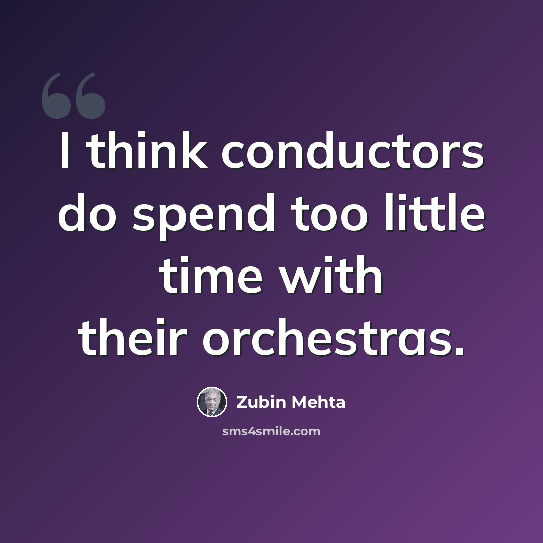 “I think conductors do spend too little time with their orchestras.” quote by Zubin Mehta