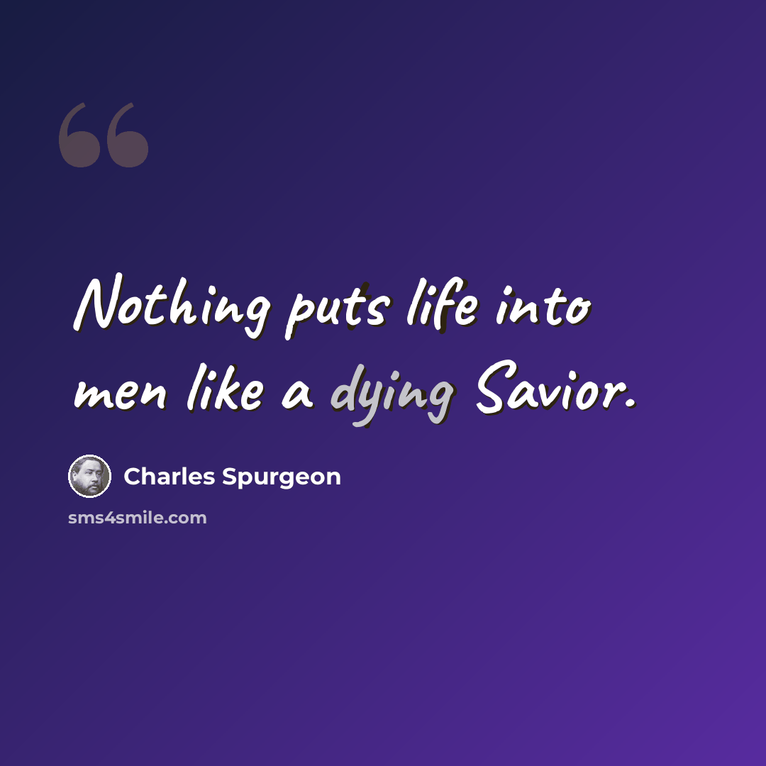 “Nothing puts life into men like a dying Savior.” quote by Charles Spurgeon